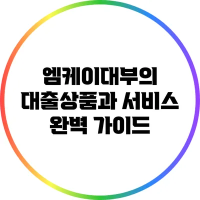 엠케이대부의 대출상품과 서비스 완벽 가이드