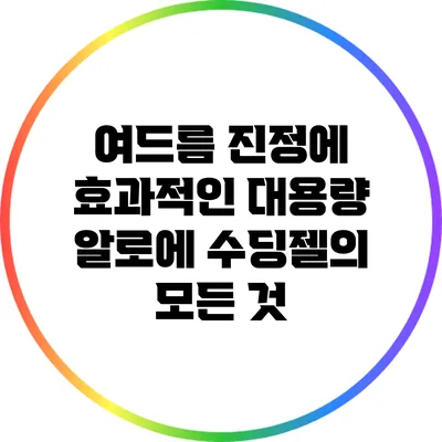 여드름 진정에 효과적인 대용량 알로에 수딩젤의 모든 것