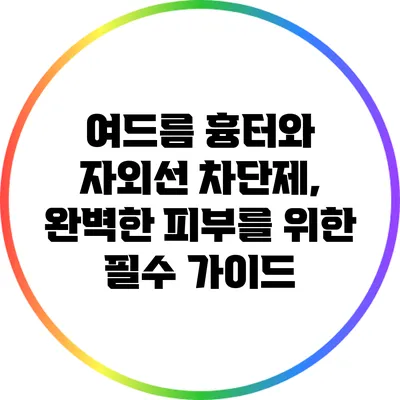 여드름 흉터와 자외선 차단제, 완벽한 피부를 위한 필수 가이드