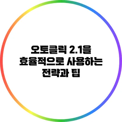 오토클릭 2.1을 효율적으로 사용하는 전략과 팁