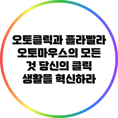 오토클릭과 졸라빨라 오토마우스의 모든 것: 당신의 클릭 생활을 혁신하라