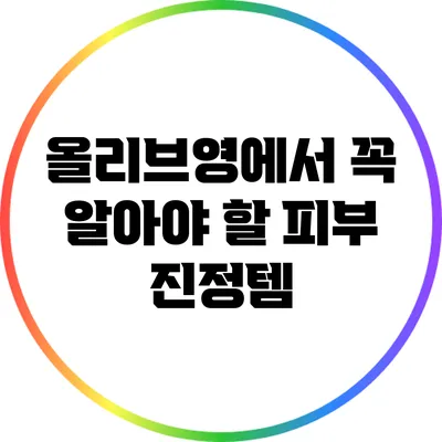 올리브영에서 꼭 알아야 할 피부 진정템
