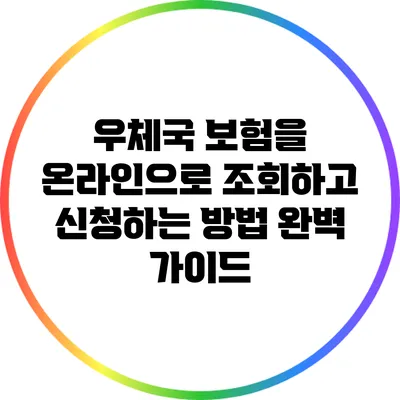 우체국 보험을 온라인으로 조회하고 신청하는 방법 완벽 가이드