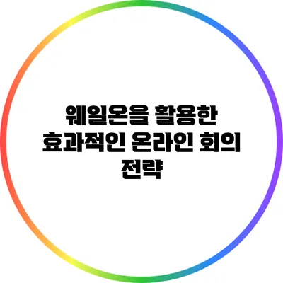 웨일온을 활용한 효과적인 온라인 회의 전략