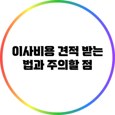 이사비용 견적 받는 법과 주의할 점