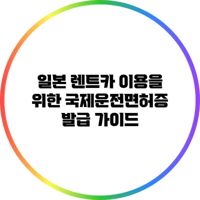 일본 렌트카 이용을 위한 국제운전면허증 발급 가이드