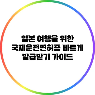 일본 여행을 위한 국제운전면허증 빠르게 발급받기 가이드