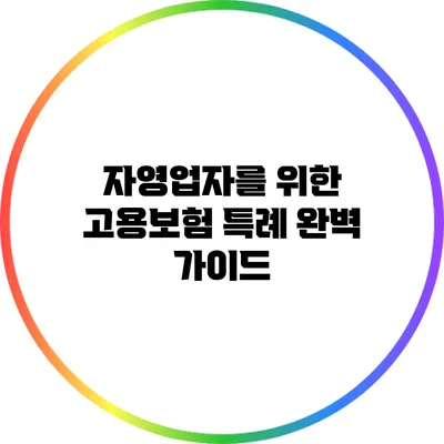 자영업자를 위한 고용보험 특례 완벽 가이드