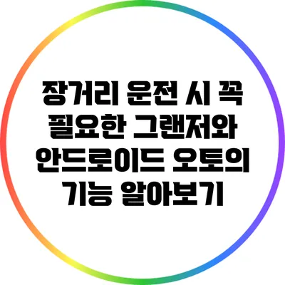 장거리 운전 시 꼭 필요한 그랜저와 안드로이드 오토의 기능 알아보기