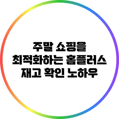 주말 쇼핑을 최적화하는 홈플러스 재고 확인 노하우