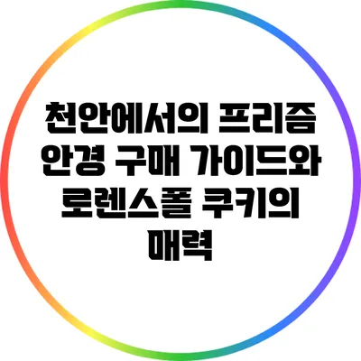 천안에서의 프리즘 안경 구매 가이드와 로렌스폴 쿠키의 매력
