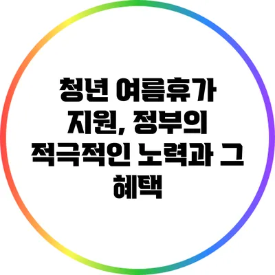 청년 여름휴가 지원, 정부의 적극적인 노력과 그 혜택