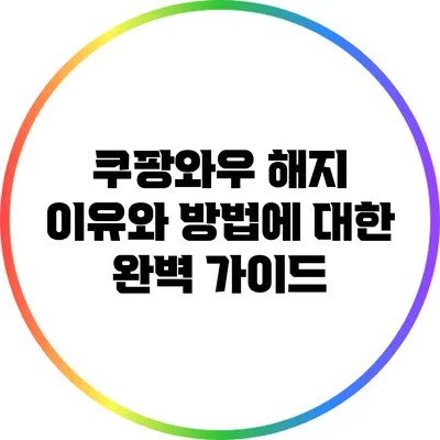 쿠팡와우 해지: 이유와 방법에 대한 완벽 가이드
