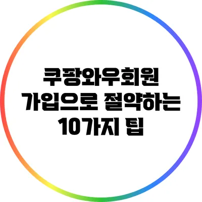 쿠팡와우회원 가입으로 절약하는 10가지 팁