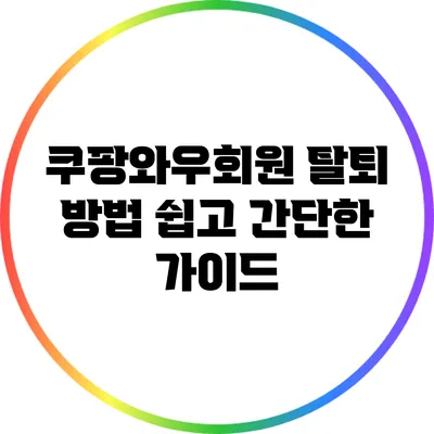쿠팡와우회원 탈퇴 방법: 쉽고 간단한 가이드
