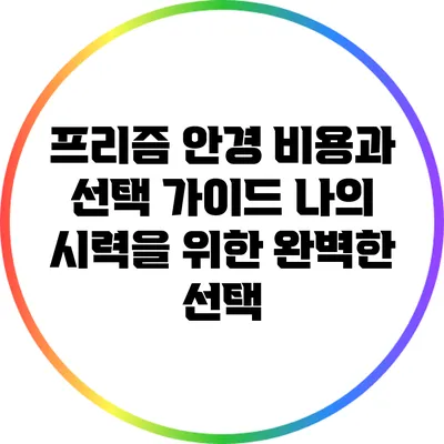 프리즘 안경 비용과 선택 가이드: 나의 시력을 위한 완벽한 선택
