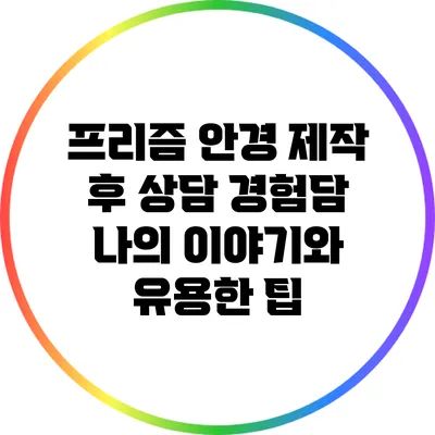 프리즘 안경 제작 후 상담 경험담: 나의 이야기와 유용한 팁
