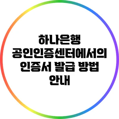 하나은행 공인인증센터에서의 인증서 발급 방법 안내