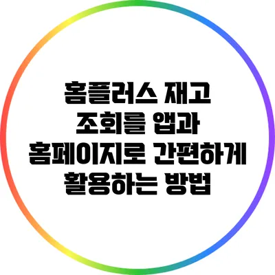 홈플러스 재고 조회를 앱과 홈페이지로 간편하게 활용하는 방법
