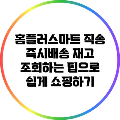 홈플러스마트 직송 즉시배송 재고 조회하는 팁으로 쉽게 쇼핑하기