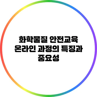 화학물질 안전교육 온라인 과정의 특징과 중요성