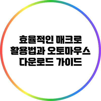 효율적인 매크로 활용법과 오토마우스 다운로드 가이드