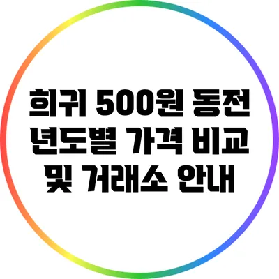희귀 500원 동전: 년도별 가격 비교 및 거래소 안내