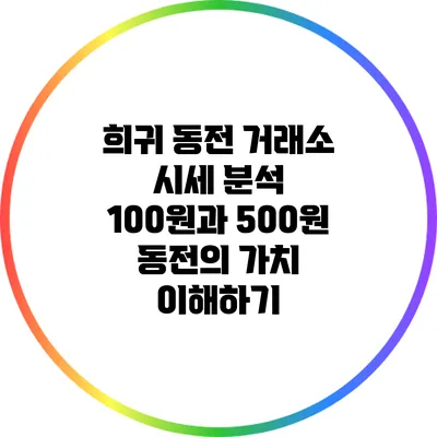 희귀 동전 거래소 시세 분석: 100원과 500원 동전의 가치 이해하기