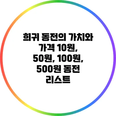 희귀 동전의 가치와 가격: 10원, 50원, 100원, 500원 동전 리스트