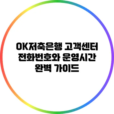 OK저축은행 고객센터 전화번호와 운영시간 완벽 가이드