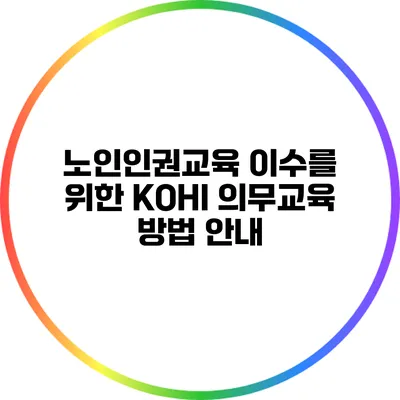 노인인권교육 이수를 위한 KOHI 의무교육 방법 안내