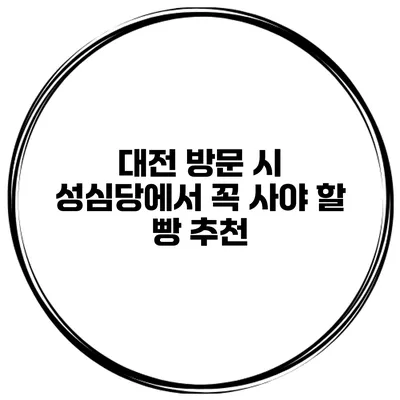대전 방문 시 성심당에서 꼭 사야 할 빵 추천