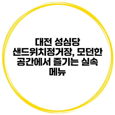 대전 성심당 샌드위치정거장, 모던한 공간에서 즐기는 실속 메뉴