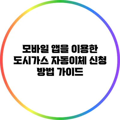 모바일 앱을 이용한 도시가스 자동이체 신청 방법 가이드