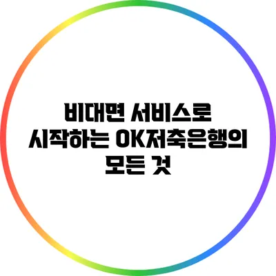 비대면 서비스로 시작하는 OK저축은행의 모든 것