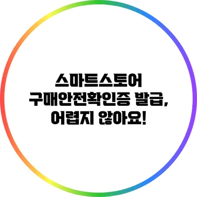 스마트스토어 구매안전확인증 발급, 어렵지 않아요!