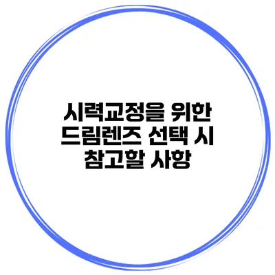 시력교정을 위한 드림렌즈 선택 시 참고할 사항