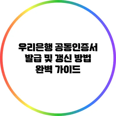 우리은행 공동인증서 발급 및 갱신 방법 완벽 가이드