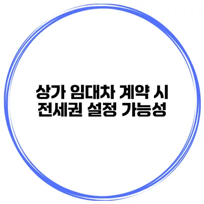 상가 임대차 계약 시 전세권 설정 가능성