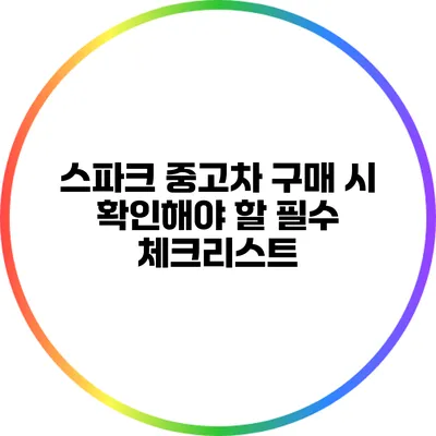 스파크 중고차 구매 시 확인해야 할 필수 체크리스트