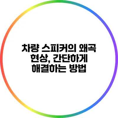 차량 스피커의 왜곡 현상, 간단하게 해결하는 방법